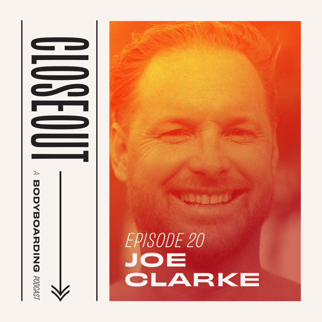 The Closeout Bodyboarding Podcast: Episode 20 - Joe Clarke